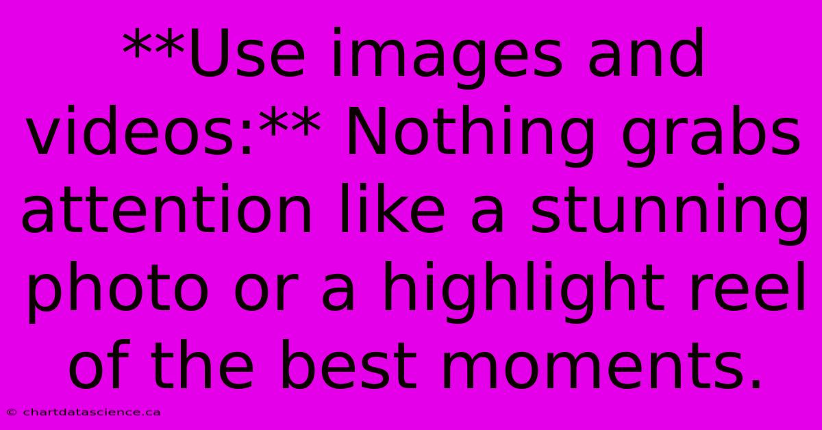 **Use Images And Videos:** Nothing Grabs Attention Like A Stunning Photo Or A Highlight Reel Of The Best Moments.