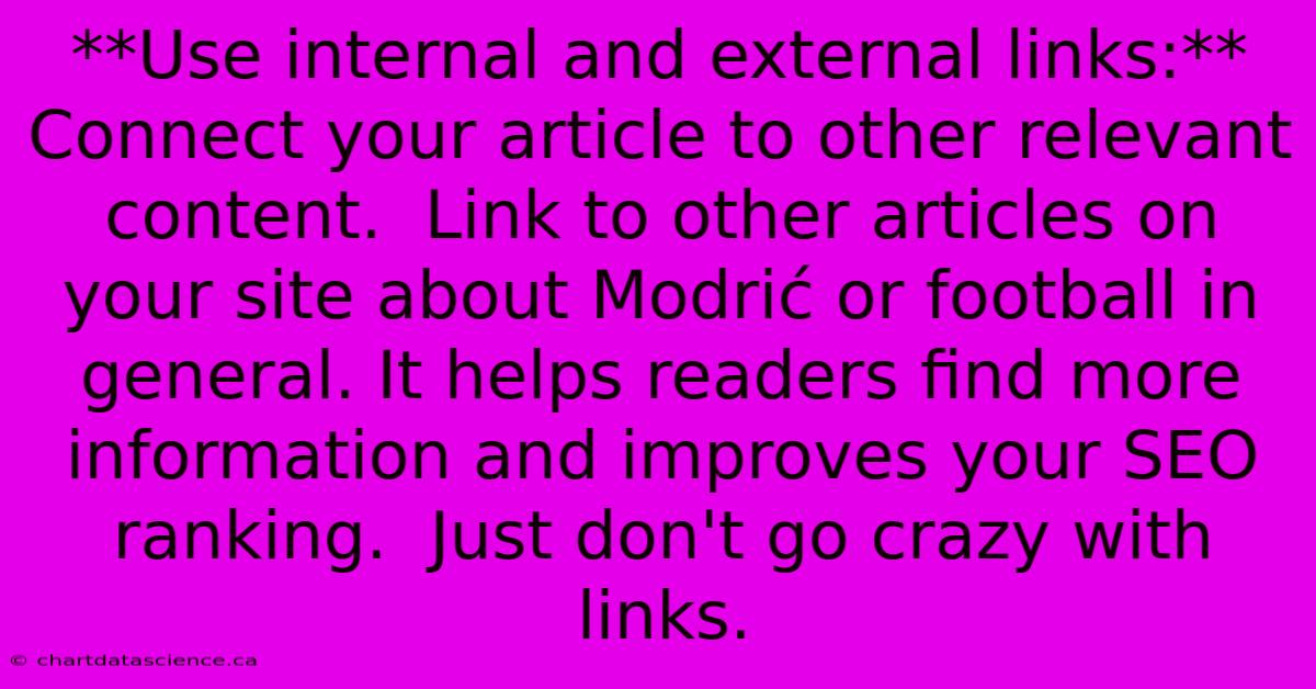 **Use Internal And External Links:**  Connect Your Article To Other Relevant Content.  Link To Other Articles On Your Site About Modrić Or Football In General. It Helps Readers Find More Information And Improves Your SEO Ranking.  Just Don't Go Crazy With Links.