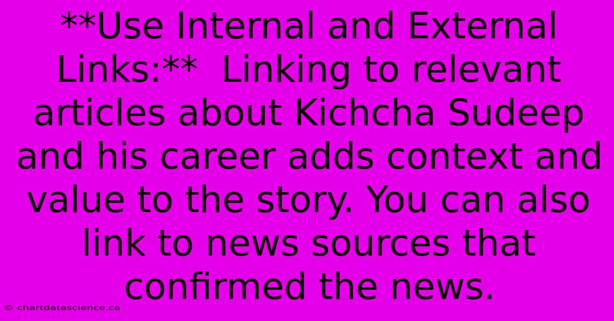 **Use Internal And External Links:**  Linking To Relevant Articles About Kichcha Sudeep And His Career Adds Context And Value To The Story. You Can Also Link To News Sources That Confirmed The News.