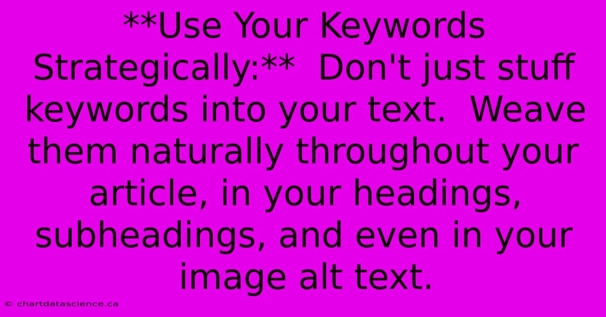 **Use Your Keywords Strategically:**  Don't Just Stuff Keywords Into Your Text.  Weave Them Naturally Throughout Your Article, In Your Headings, Subheadings, And Even In Your Image Alt Text.