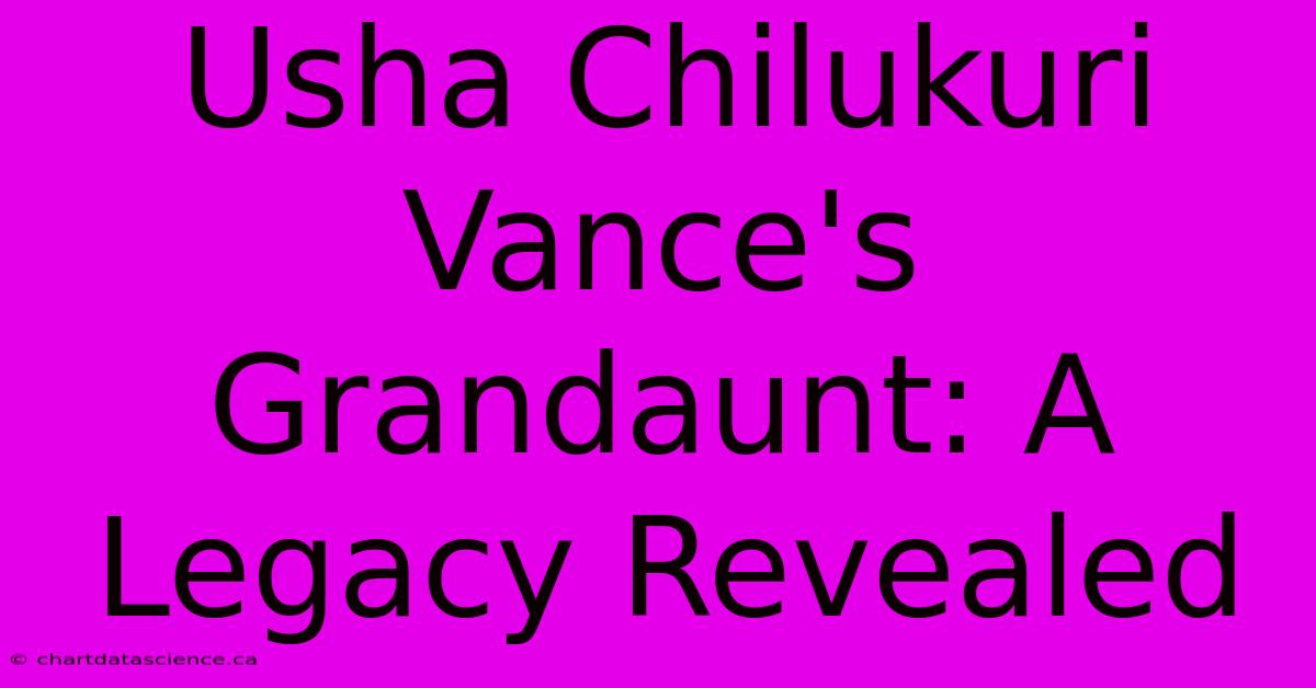 Usha Chilukuri Vance's Grandaunt: A Legacy Revealed