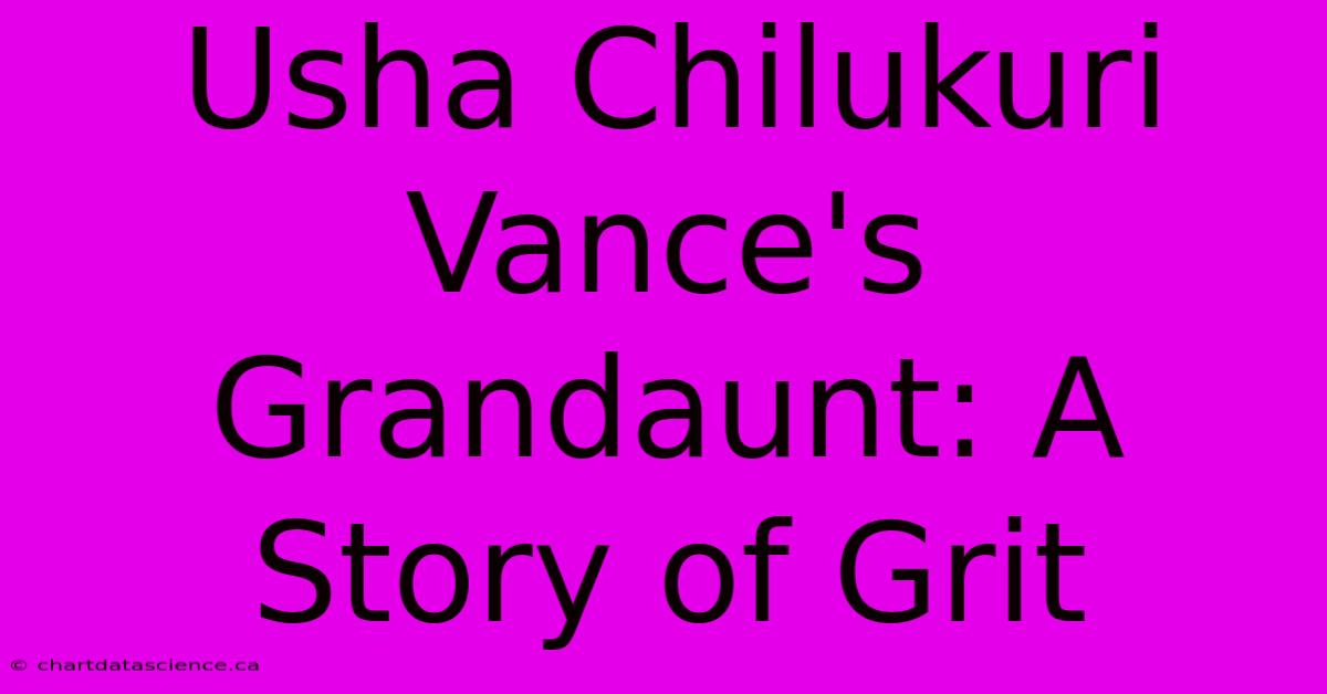 Usha Chilukuri Vance's Grandaunt: A Story Of Grit