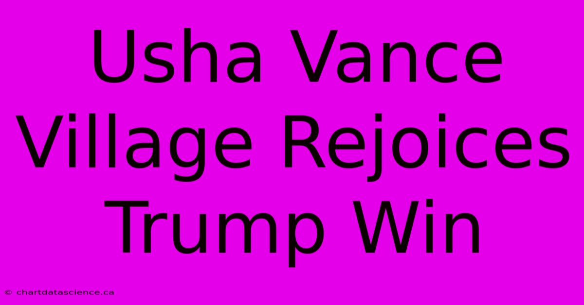 Usha Vance Village Rejoices Trump Win 