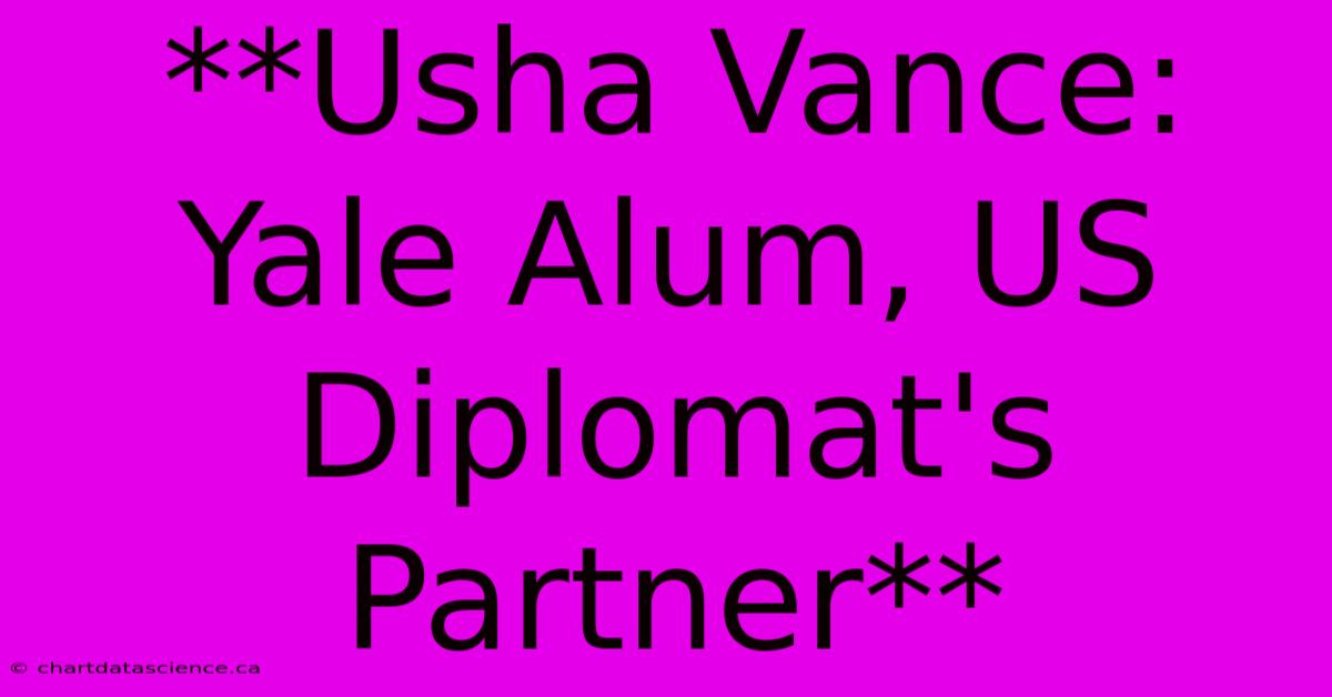 **Usha Vance: Yale Alum, US Diplomat's Partner** 