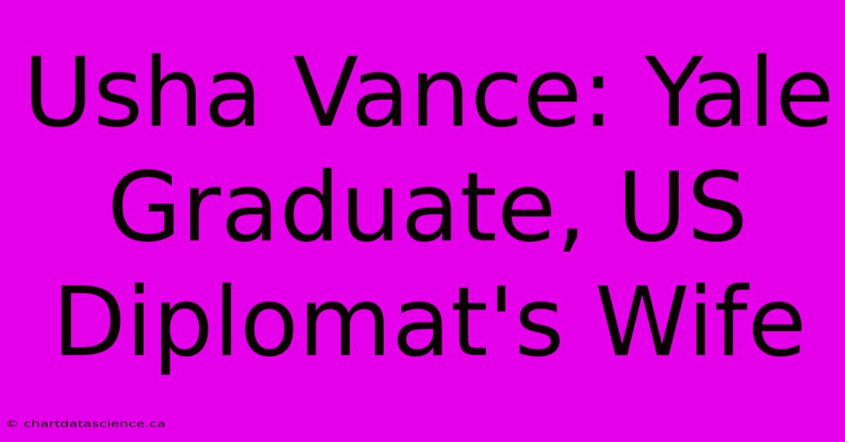 Usha Vance: Yale Graduate, US Diplomat's Wife