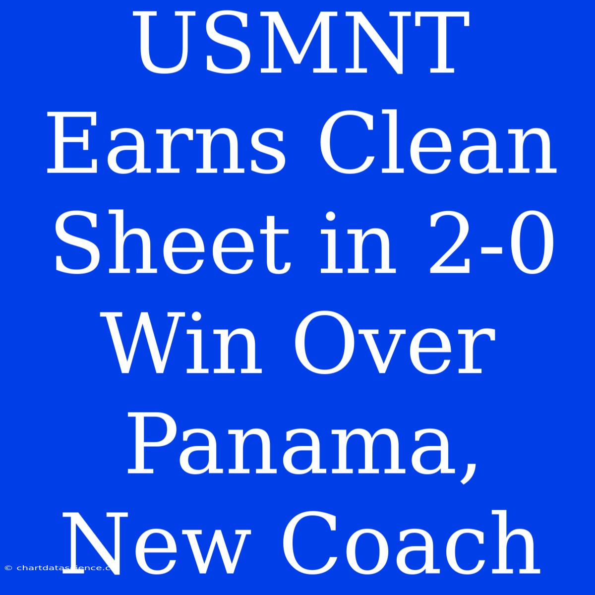 USMNT Earns Clean Sheet In 2-0 Win Over Panama, New Coach