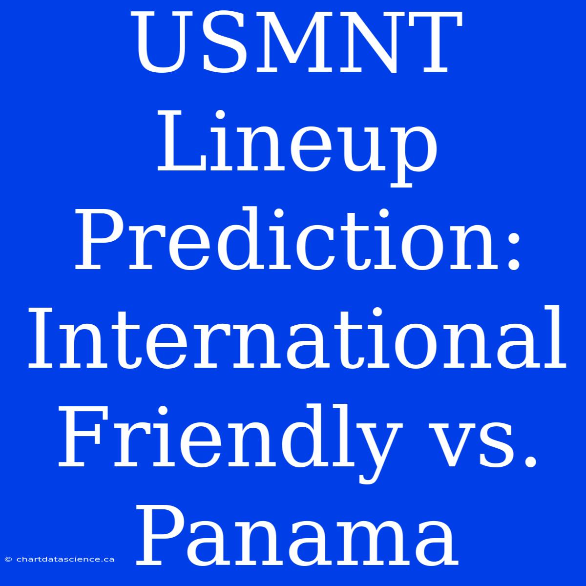 USMNT Lineup Prediction: International Friendly Vs. Panama