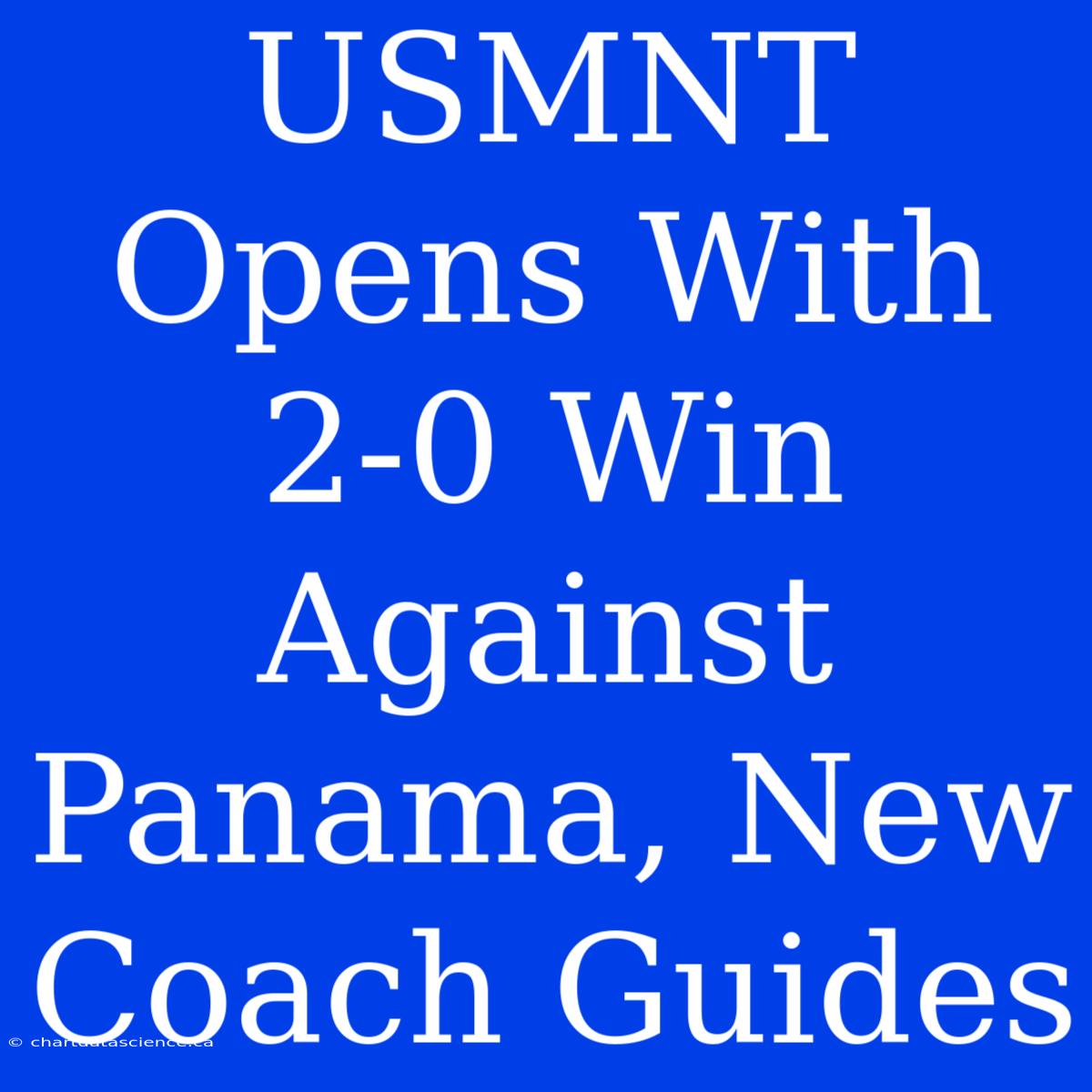 USMNT Opens With 2-0 Win Against Panama, New Coach Guides