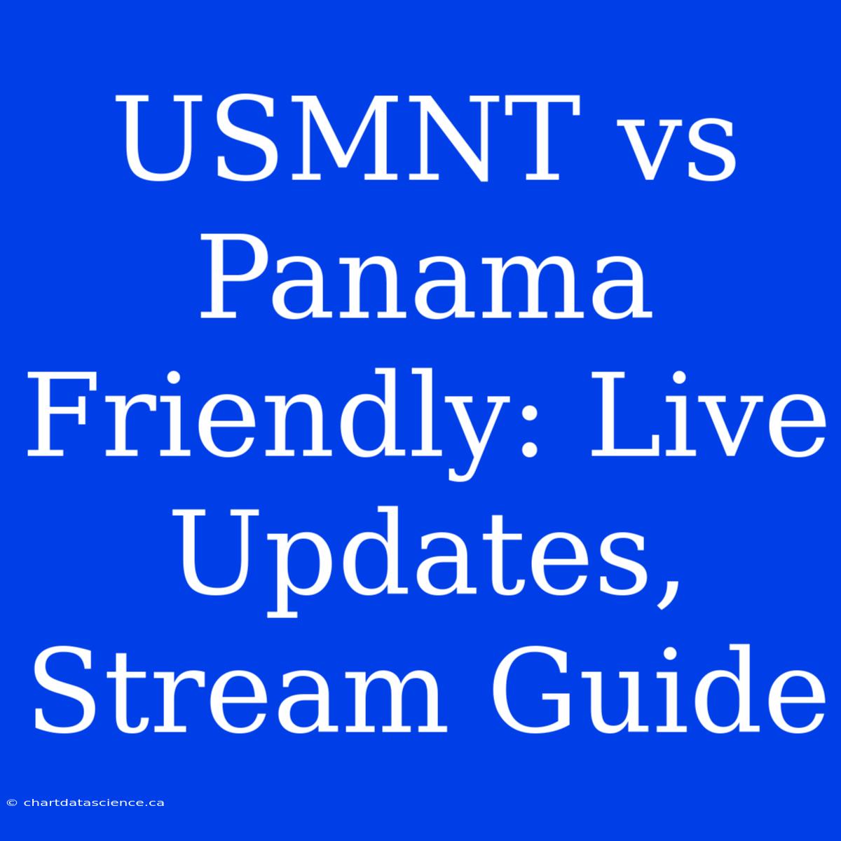 USMNT Vs Panama Friendly: Live Updates, Stream Guide