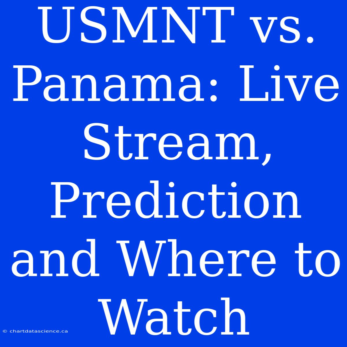 USMNT Vs. Panama: Live Stream, Prediction And Where To Watch