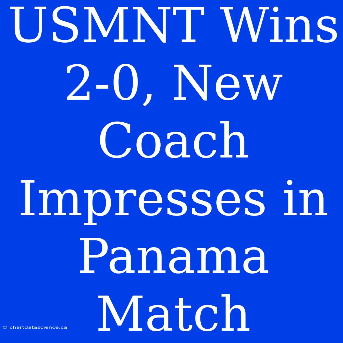 USMNT Wins 2-0, New Coach Impresses In Panama Match