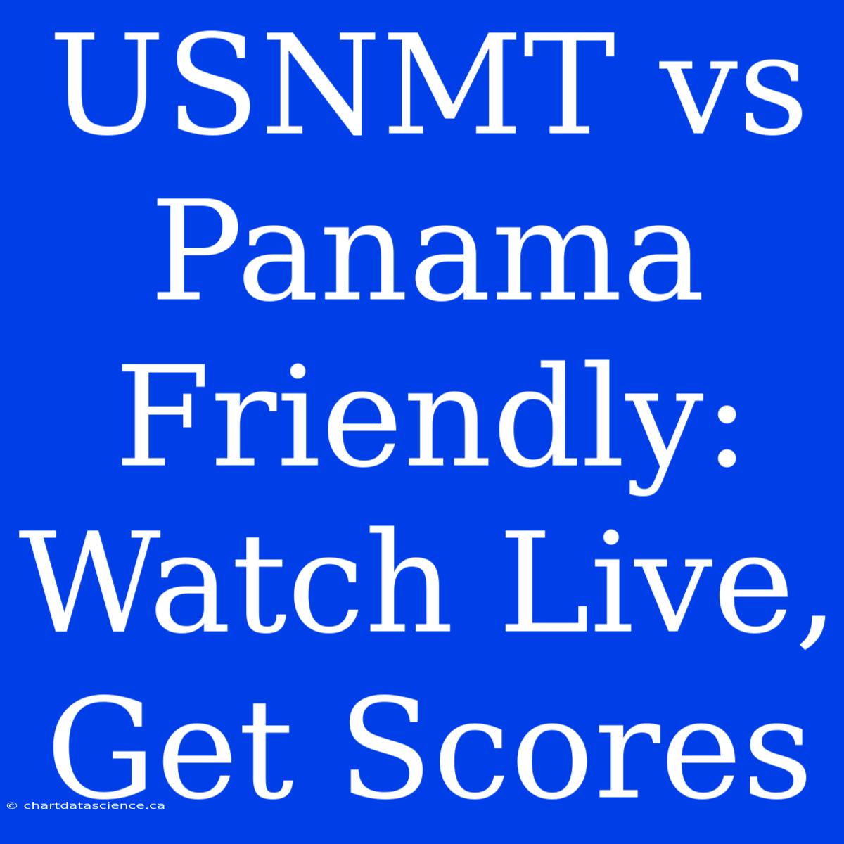 USNMT Vs Panama Friendly: Watch Live, Get Scores