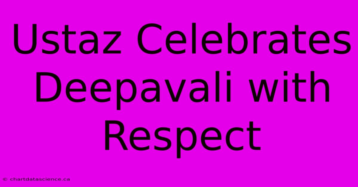 Ustaz Celebrates Deepavali With Respect