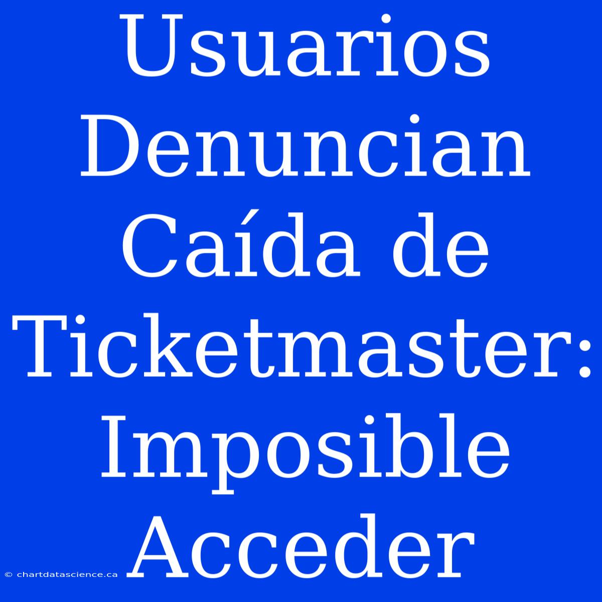 Usuarios Denuncian Caída De Ticketmaster: Imposible Acceder