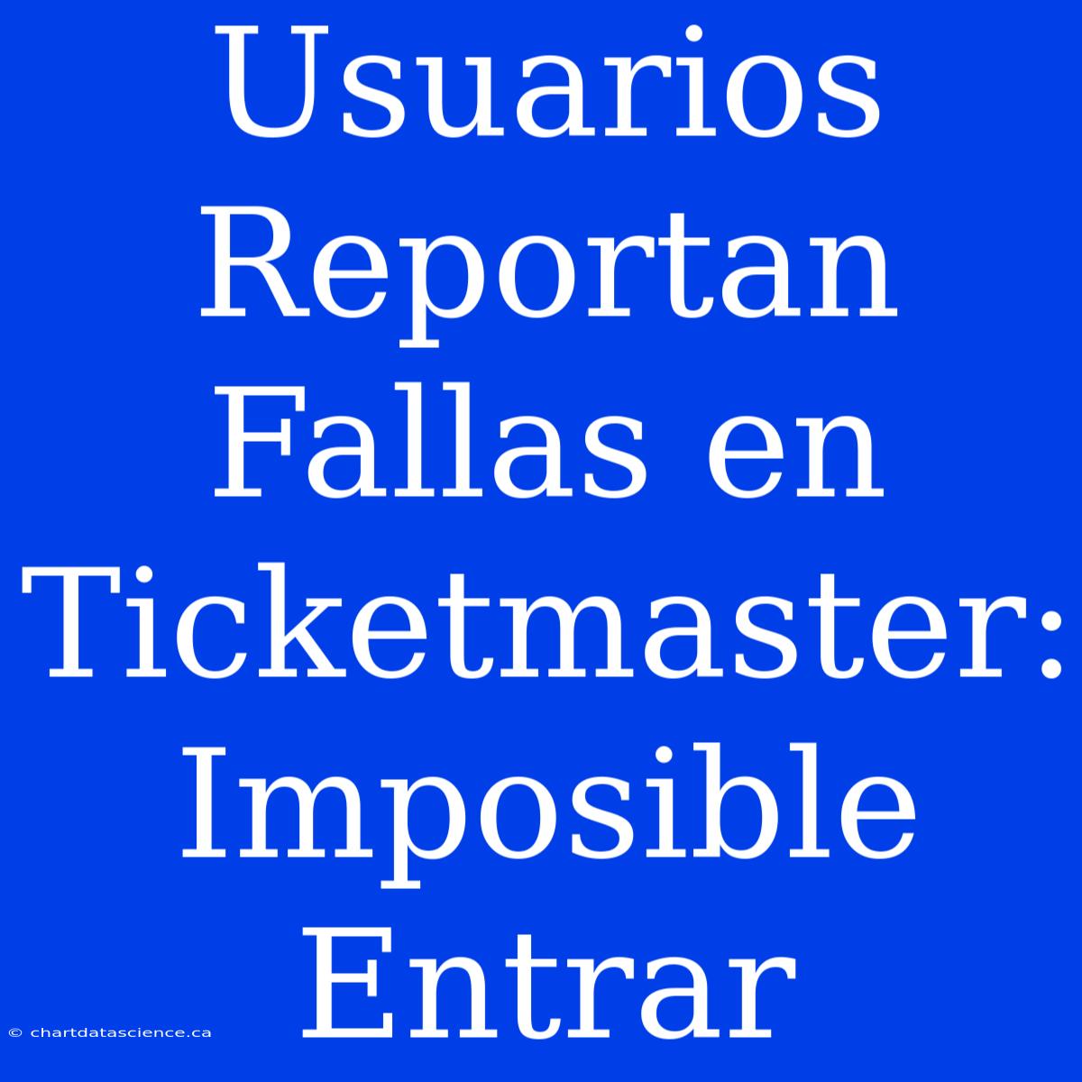 Usuarios Reportan Fallas En Ticketmaster: Imposible Entrar