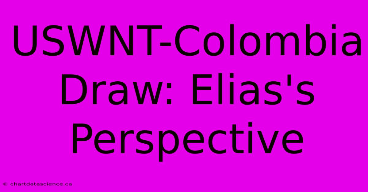 USWNT-Colombia Draw: Elias's Perspective