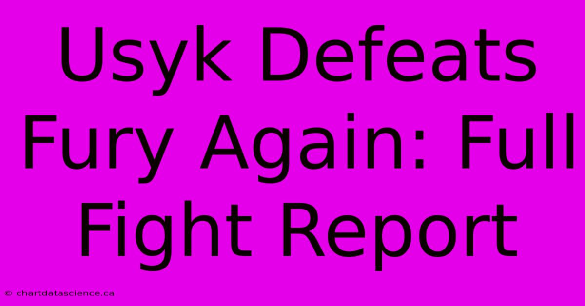 Usyk Defeats Fury Again: Full Fight Report