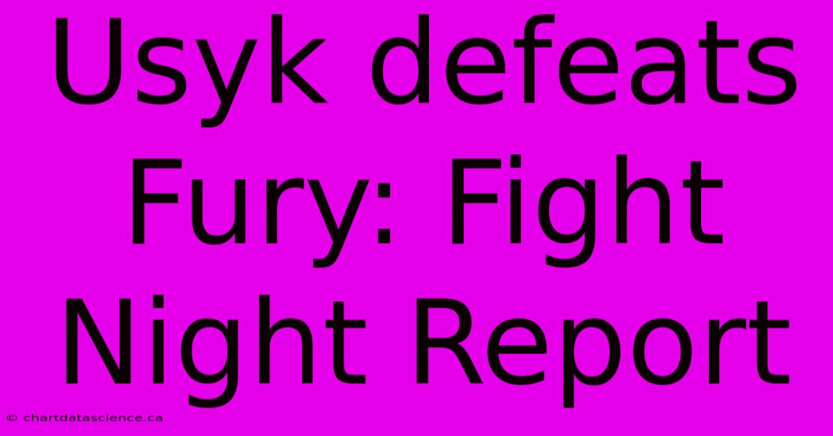 Usyk Defeats Fury: Fight Night Report