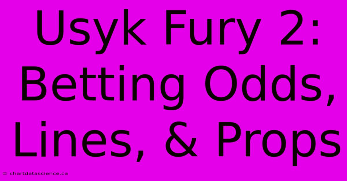 Usyk Fury 2: Betting Odds, Lines, & Props