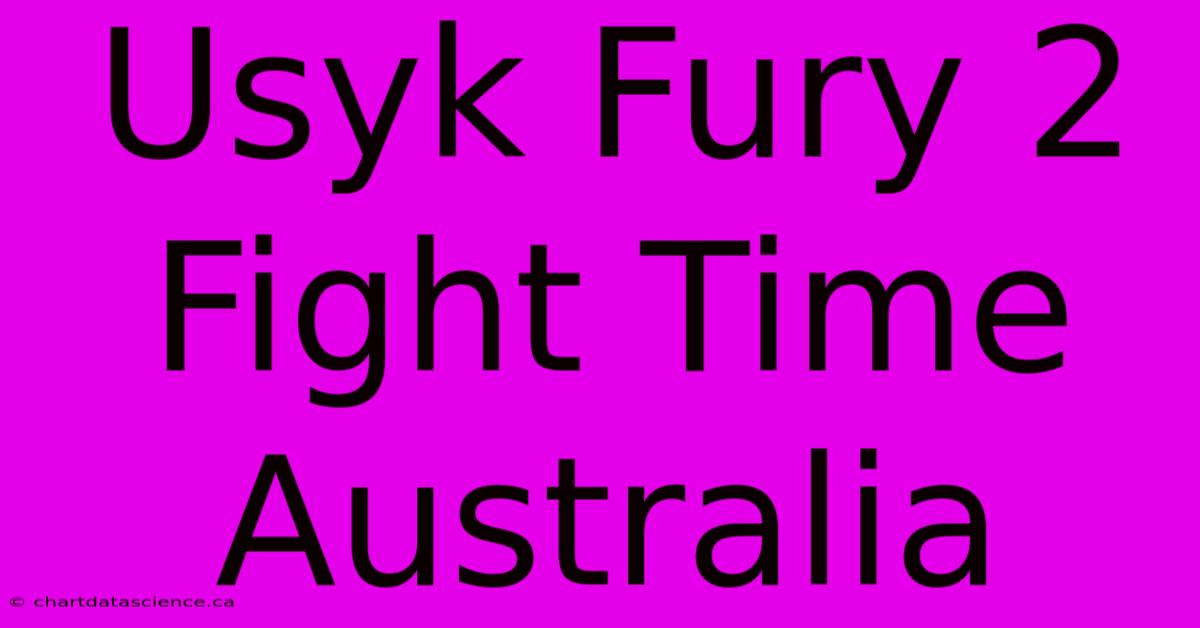 Usyk Fury 2 Fight Time Australia