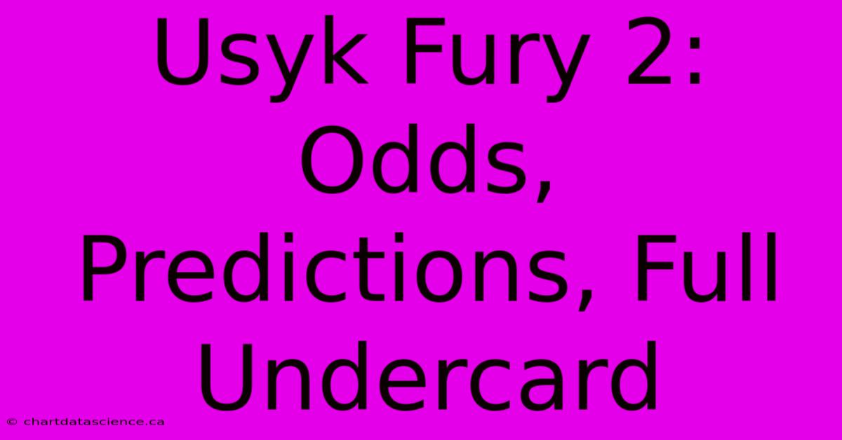 Usyk Fury 2: Odds, Predictions, Full Undercard