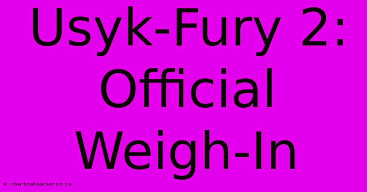 Usyk-Fury 2: Official Weigh-In