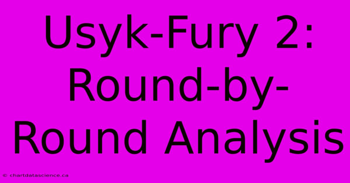 Usyk-Fury 2: Round-by-Round Analysis