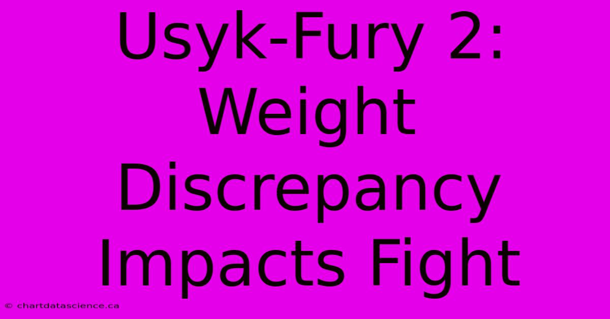 Usyk-Fury 2: Weight Discrepancy Impacts Fight