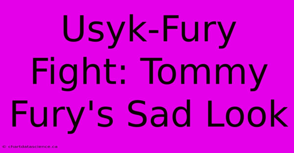 Usyk-Fury Fight: Tommy Fury's Sad Look