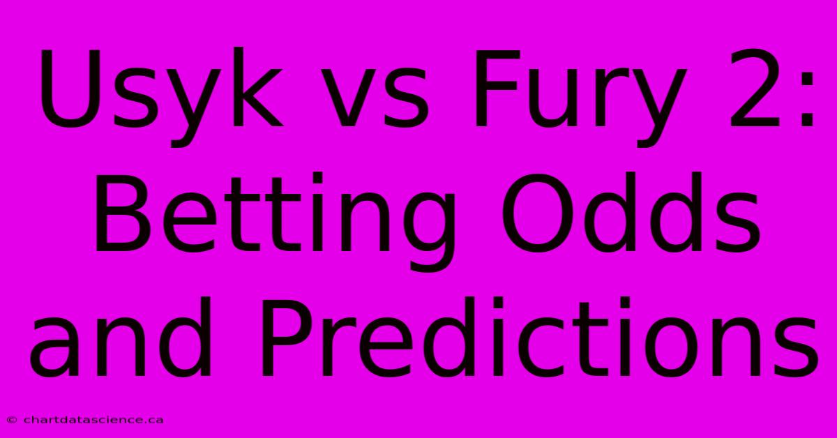 Usyk Vs Fury 2:  Betting Odds And Predictions