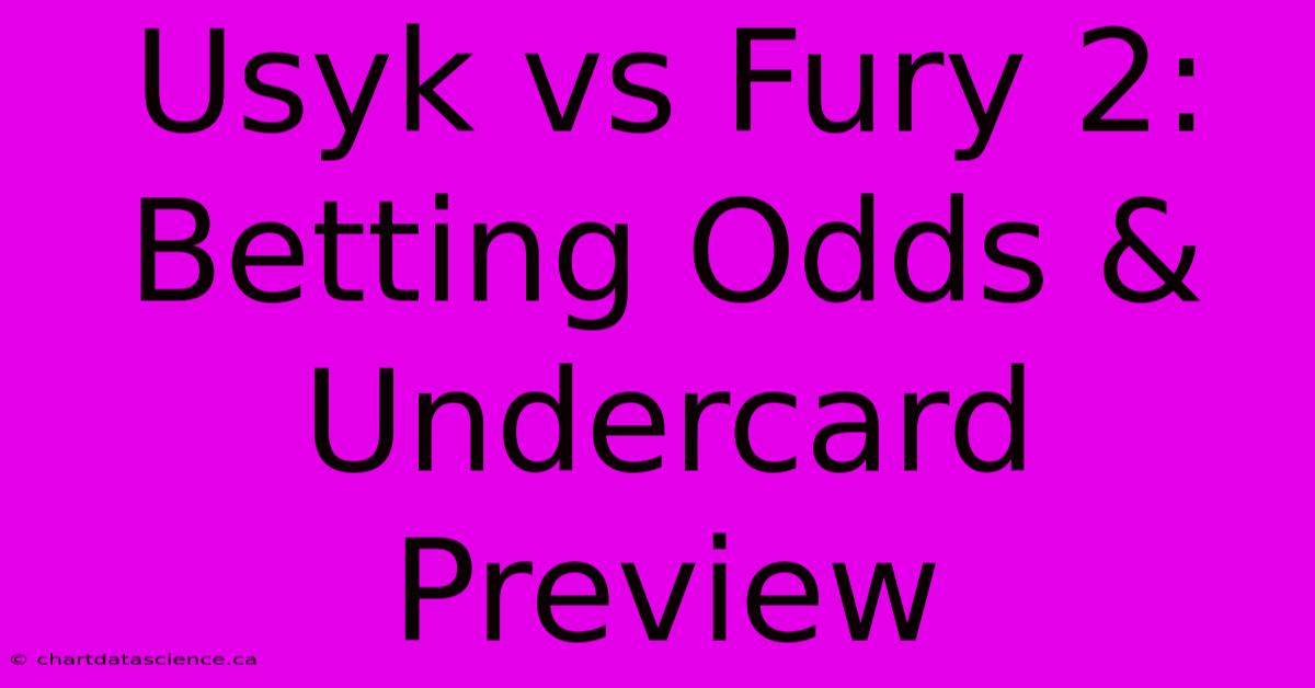 Usyk Vs Fury 2: Betting Odds & Undercard Preview