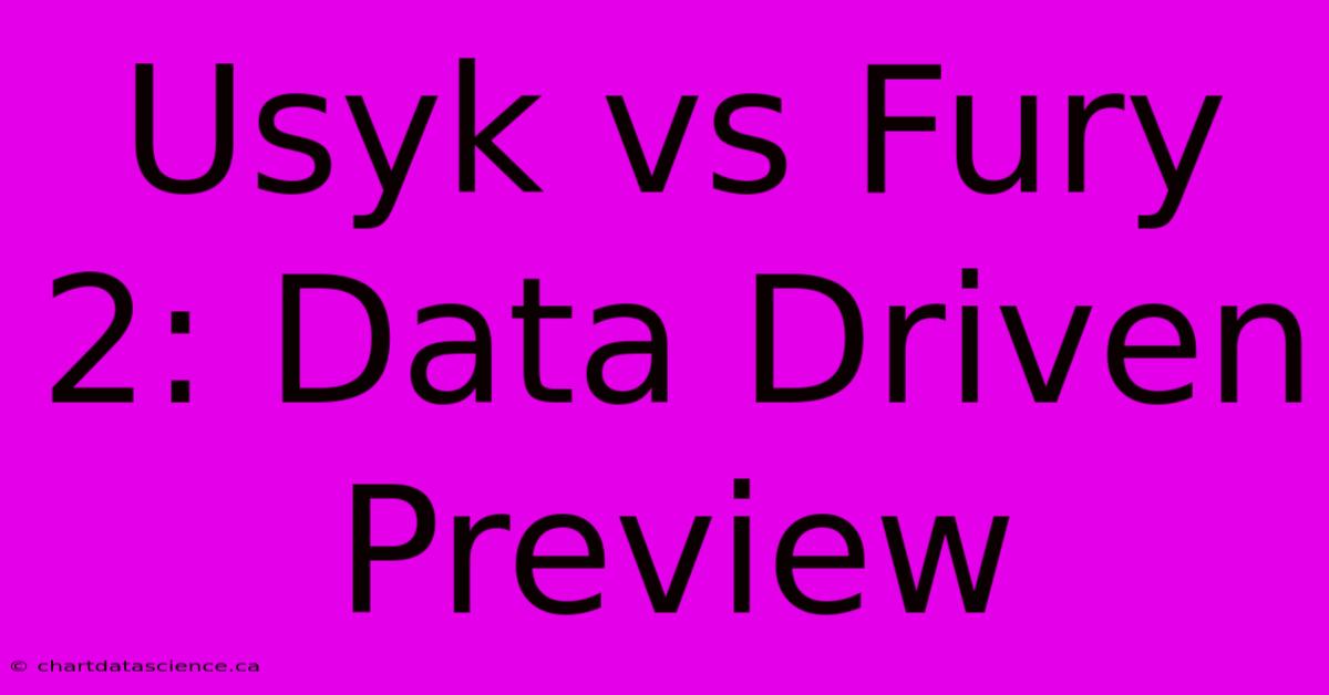 Usyk Vs Fury 2: Data Driven Preview