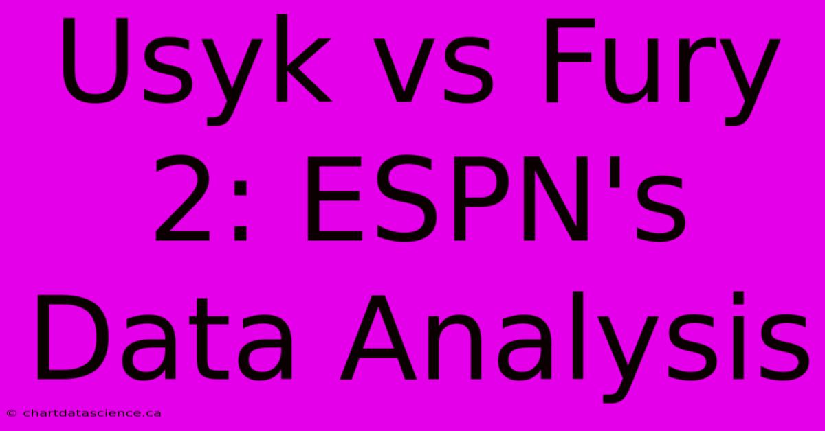 Usyk Vs Fury 2: ESPN's Data Analysis