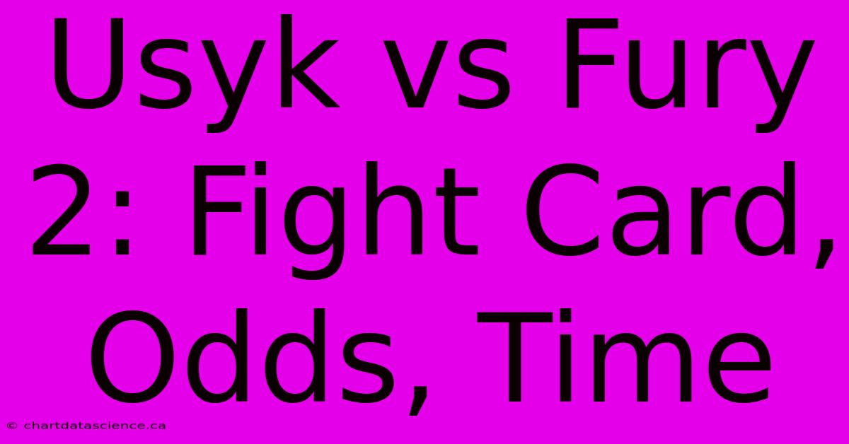 Usyk Vs Fury 2: Fight Card, Odds, Time