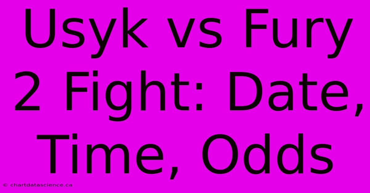 Usyk Vs Fury 2 Fight: Date, Time, Odds