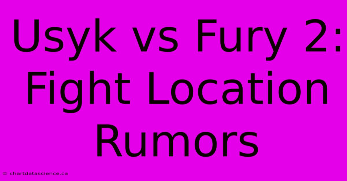 Usyk Vs Fury 2: Fight Location Rumors