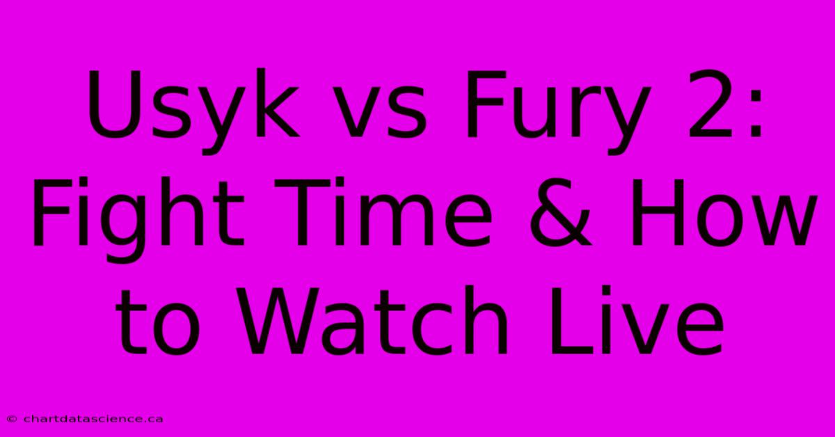 Usyk Vs Fury 2: Fight Time & How To Watch Live