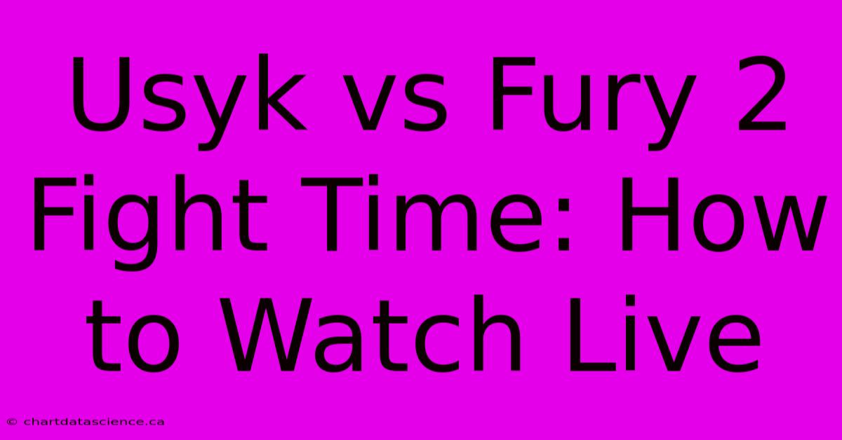 Usyk Vs Fury 2 Fight Time: How To Watch Live