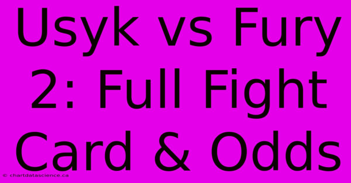 Usyk Vs Fury 2: Full Fight Card & Odds