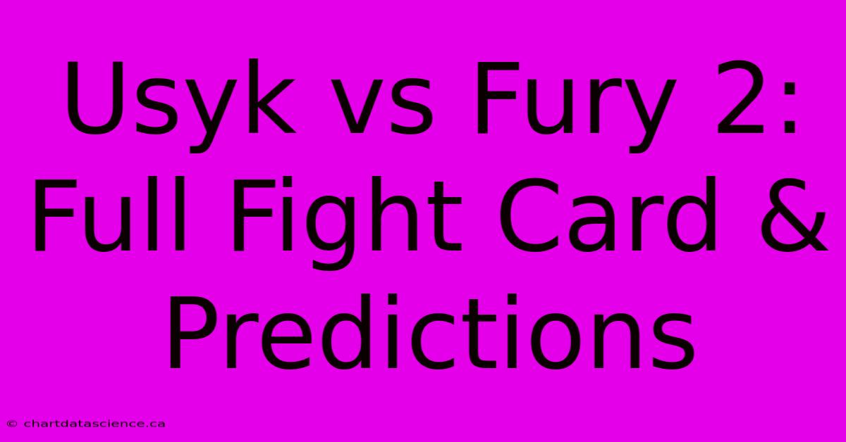 Usyk Vs Fury 2: Full Fight Card & Predictions