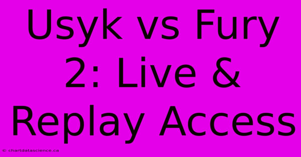 Usyk Vs Fury 2: Live & Replay Access