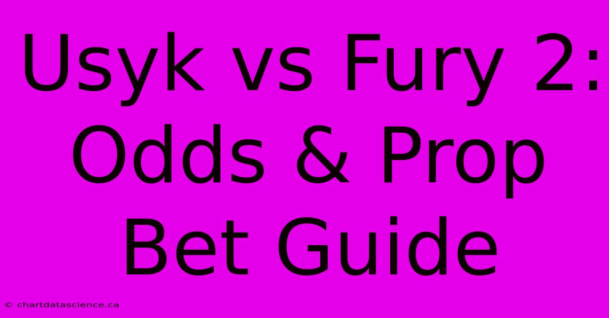 Usyk Vs Fury 2:  Odds & Prop Bet Guide