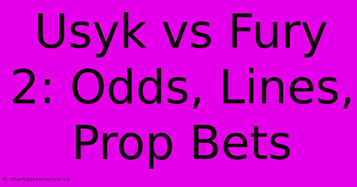 Usyk Vs Fury 2: Odds, Lines, Prop Bets