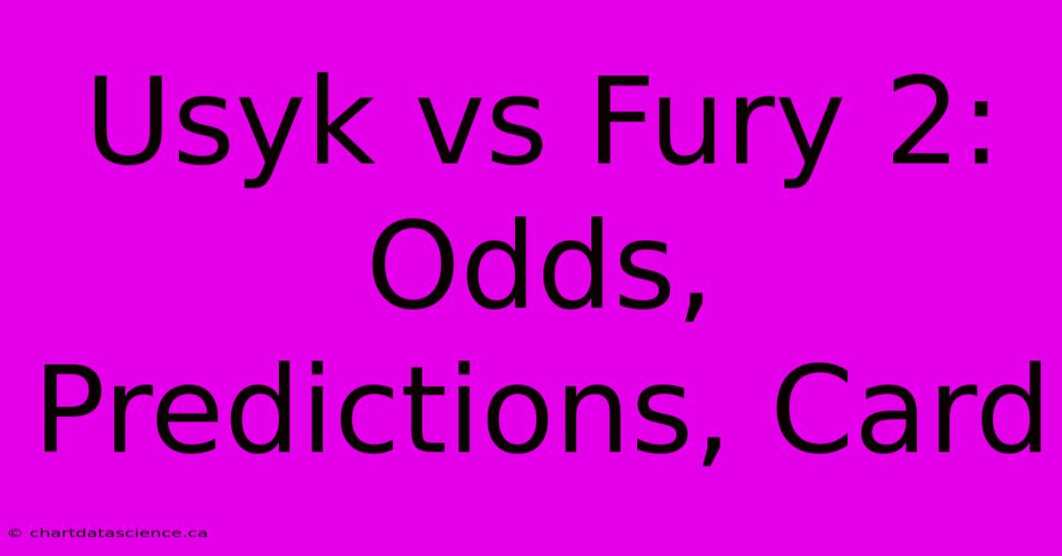 Usyk Vs Fury 2: Odds, Predictions, Card