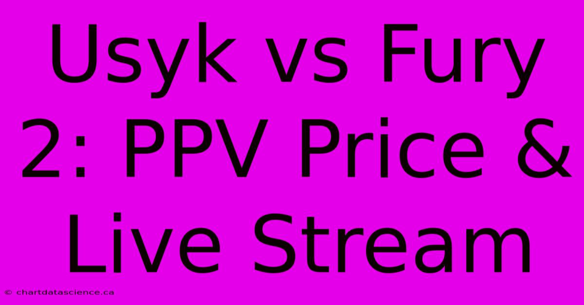 Usyk Vs Fury 2: PPV Price & Live Stream