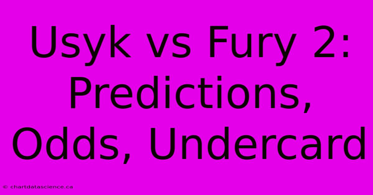 Usyk Vs Fury 2: Predictions, Odds, Undercard