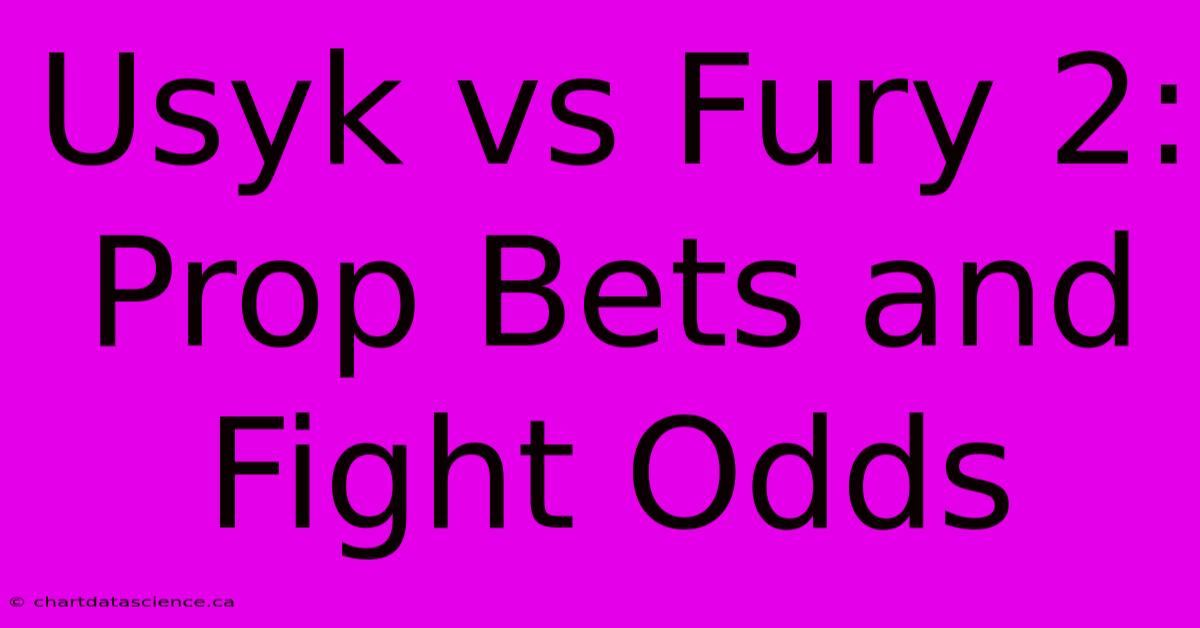 Usyk Vs Fury 2: Prop Bets And Fight Odds