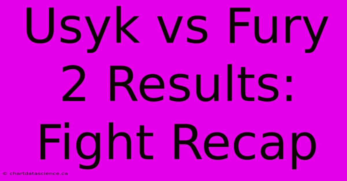 Usyk Vs Fury 2 Results:  Fight Recap