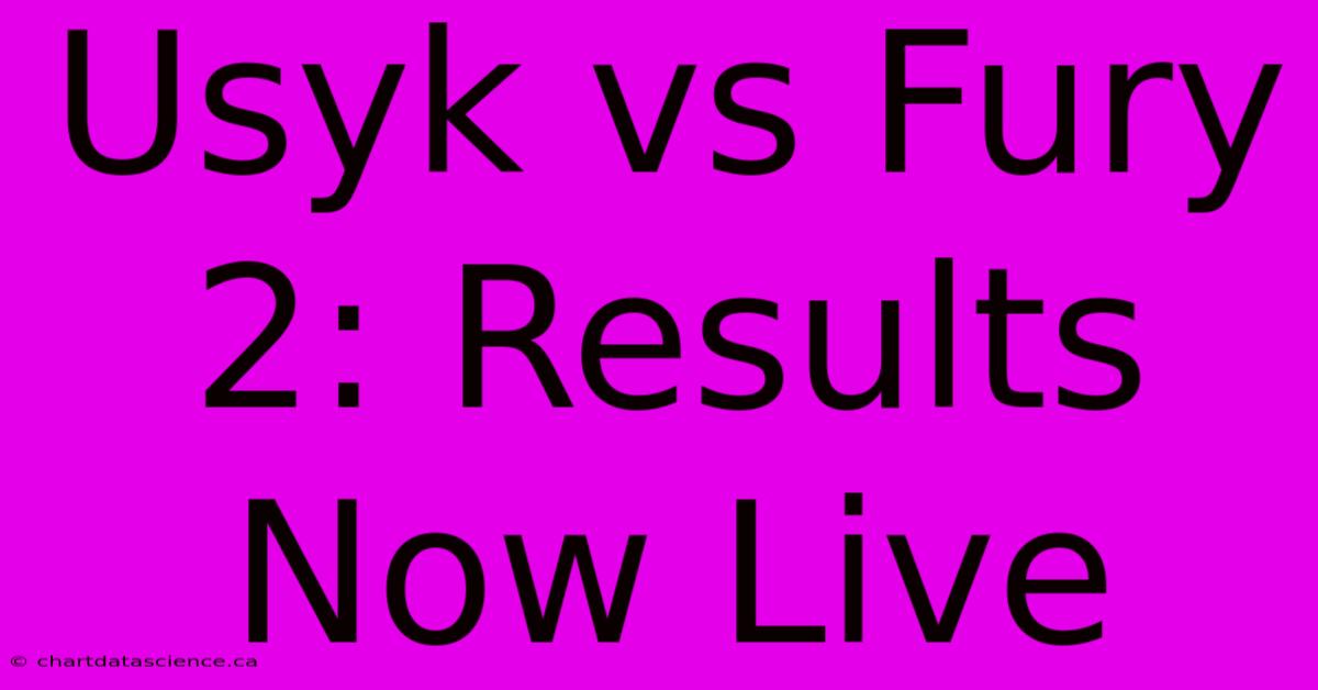 Usyk Vs Fury 2: Results Now Live