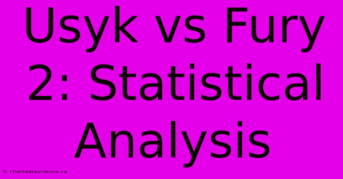 Usyk Vs Fury 2: Statistical Analysis